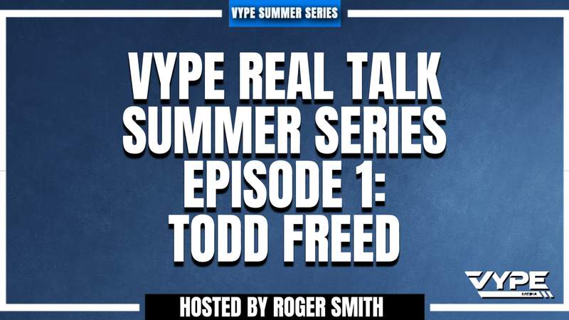 VYPE Real Talk Summer Series- Episode 1- Todd Freed